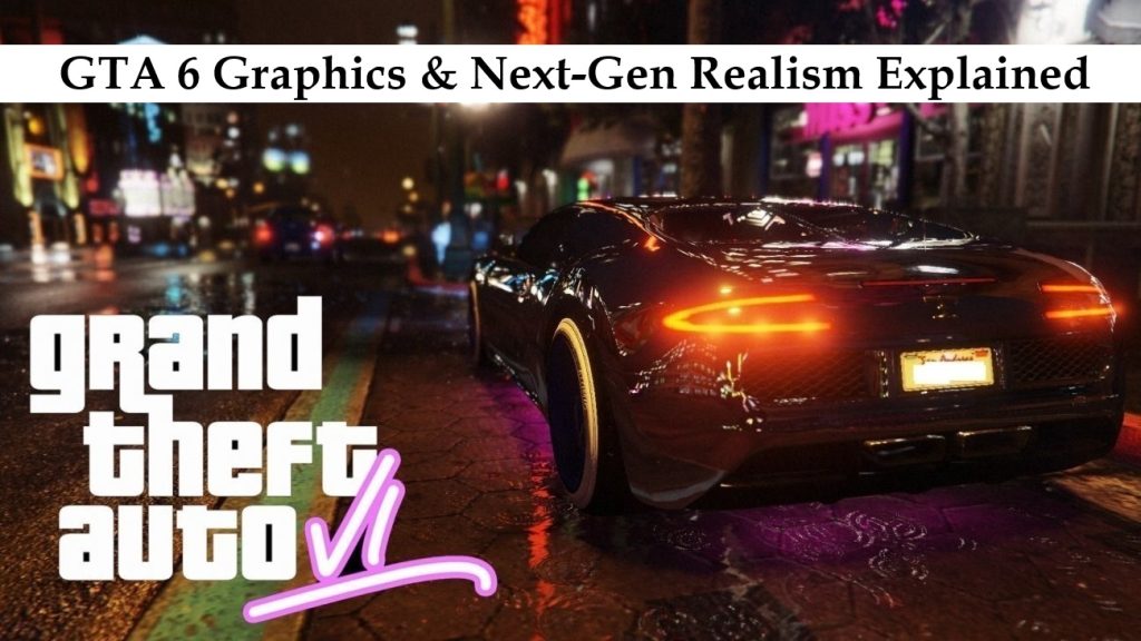 GTA 6 Graphics & Next-Gen Realism Explained
